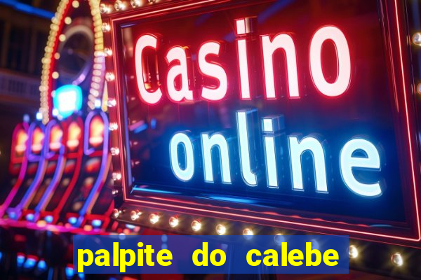 palpite do calebe para hoje